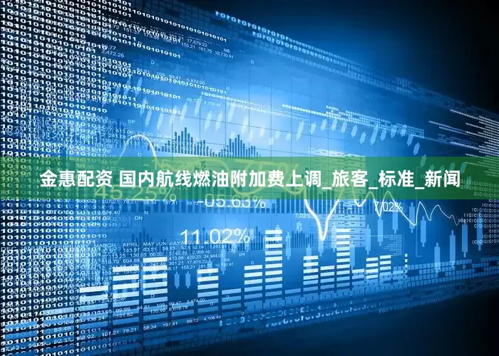 金惠配资 国内航线燃油附加费上调_旅客_标准_新闻