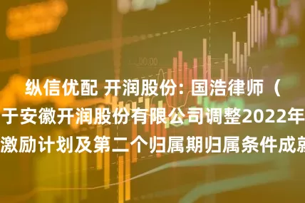 纵信优配 开润股份: 国浩律师（上海）事务所关于安徽开润股份有限公司调整2022年限制性股票激励计划及第二个归属期归属条件成就事项之法律意见书内容摘要