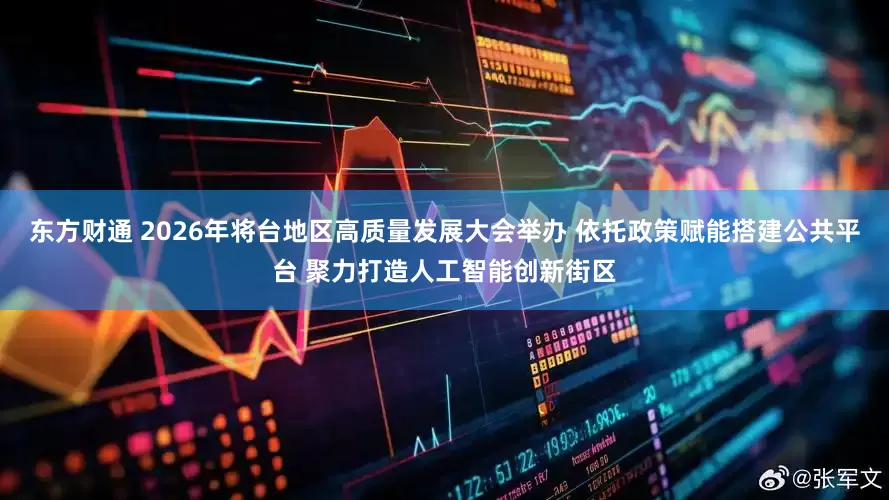 东方财通 2026年将台地区高质量发展大会举办 依托政策赋能搭建公共平台 聚力打造人工智能创新街区
